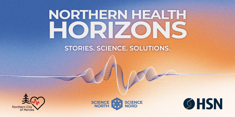 Promotional banner for Northern Health Horizons featuring a blue-to-orange gradient background and a flowing wave graphic across the centre. The text reads “Stories. Science. Solutions.” Logos for Northern City of Heroes, Science North, and HSN appear along the bottom.
